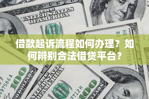 济南借款起诉流程如何办理？如何辨别合法借贷平台？