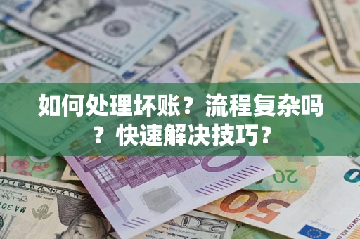 济南如何处理坏账？流程复杂吗？快速解决技巧？