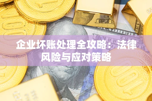 济南企业坏账处理全攻略：法律风险与应对策略