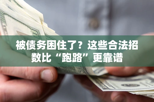 济南被债务困住了？这些合法招数比“跑路”更靠谱