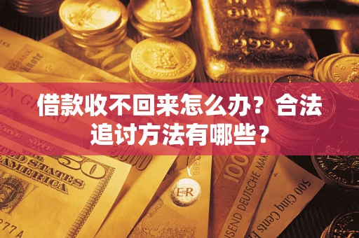 济南借款收不回来怎么办？合法追讨方法有哪些？