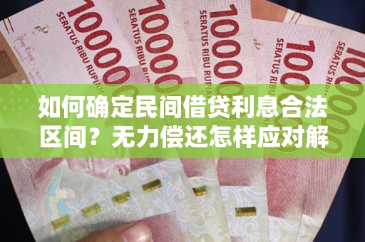 济南如何确定民间借贷利息合法区间？无力偿还怎样应对解决法门？