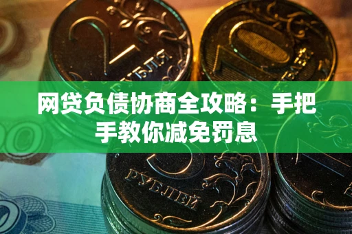 济南网贷负债协商全攻略：手把手教你减免罚息