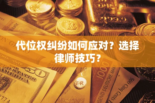 济南代位权纠纷如何应对？选择律师技巧？