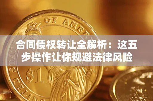 济南合同债权转让全解析：这五步操作让你规避法律风险