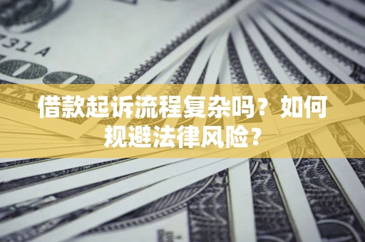 济南借款起诉流程复杂吗？如何规避法律风险？