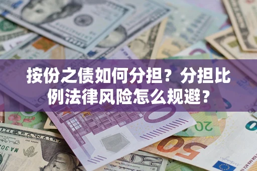 济南按份之债如何分担？分担比例法律风险怎么规避？