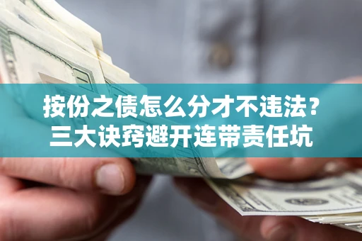 济南按份之债怎么分才不违法？三大诀窍避开连带责任坑