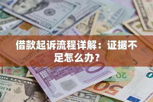 济南借款起诉流程详解：证据不足怎么办？