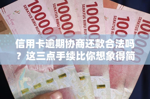 济南信用卡逾期协商还款合法吗？这三点手续比你想象得简单