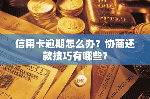 济南信用卡逾期怎么办？协商还款技巧有哪些？