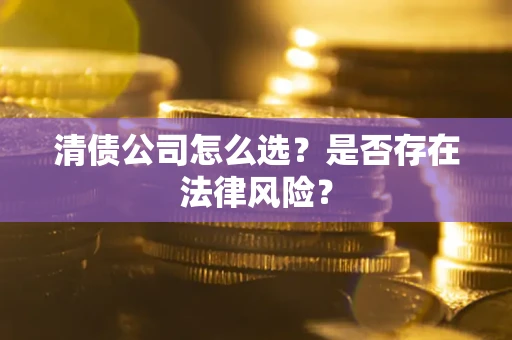 济南清债公司怎么选？是否存在法律风险？