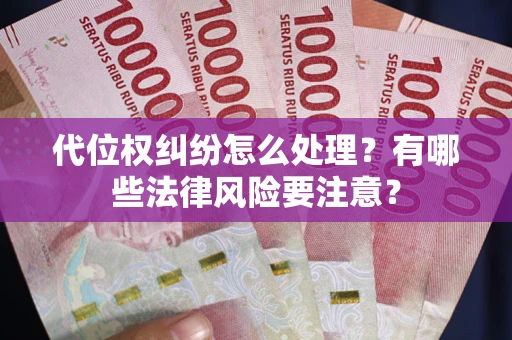 济南代位权纠纷怎么处理？有哪些法律风险要注意？