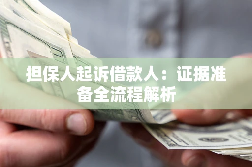 济南担保人起诉借款人：证据准备全流程解析