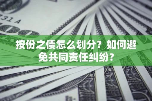 济南按份之债怎么划分？如何避免共同责任纠纷？