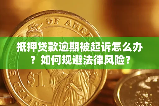 济南抵押贷款逾期被起诉怎么办？如何规避法律风险？