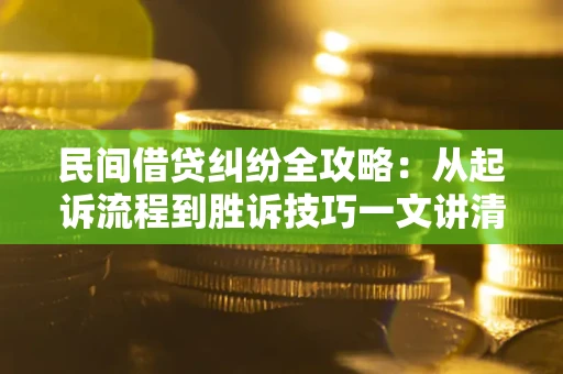 济南民间借贷纠纷全攻略：从起诉流程到胜诉技巧一文讲清