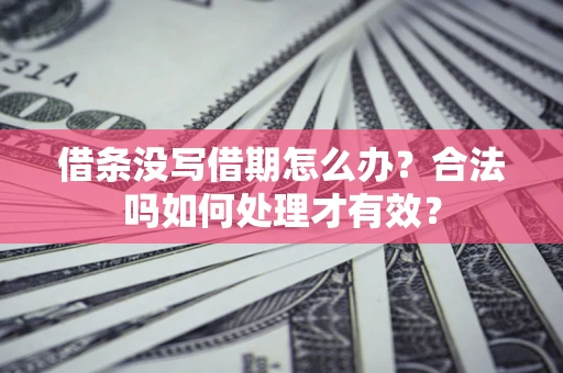 济南借条没写借期怎么办？合法吗如何处理才有效？