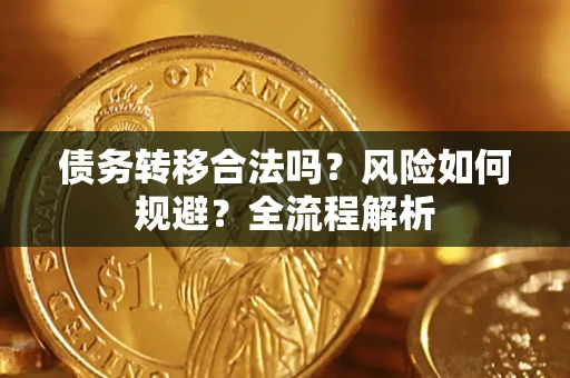 济南债务转移合法吗？风险如何规避？全流程解析