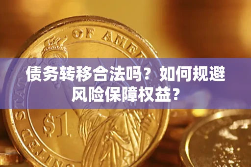 济南债务转移合法吗？如何规避风险保障权益？