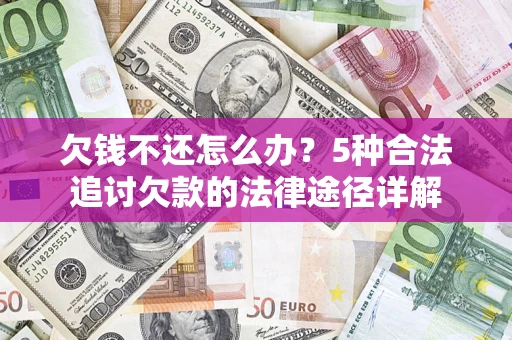 济南欠钱不还怎么办？5种合法追讨欠款的法律途径详解
