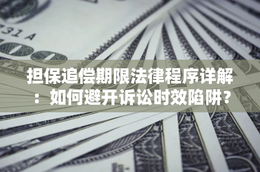 济南担保追偿期限法律程序详解：如何避开诉讼时效陷阱？