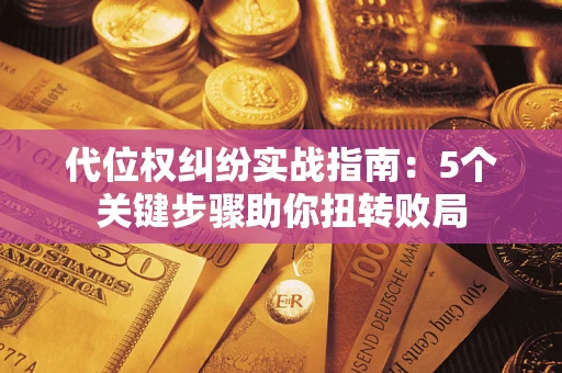 济南代位权纠纷实战指南：5个关键步骤助你扭转败局