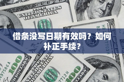 济南借条没写日期有效吗？如何补正手续？