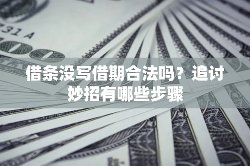 济南借条没写借期合法吗？追讨妙招有哪些步骤