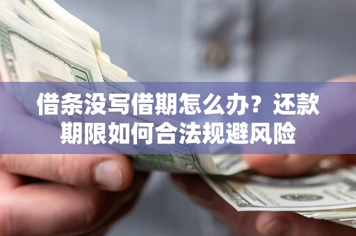 济南借条没写借期怎么办？还款期限如何合法规避风险