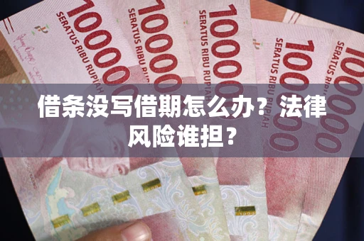 济南借条没写借期怎么办？法律风险谁担？